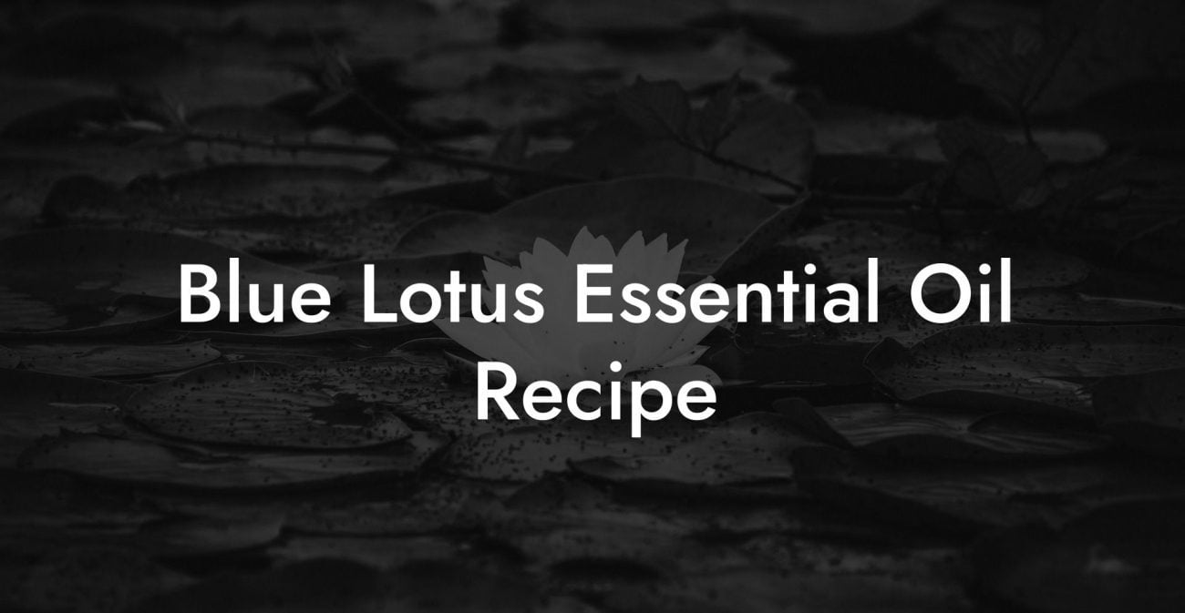 Blue Lotus Essential Oil Recipe