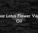 Blue Lotus Flower Vape Oil