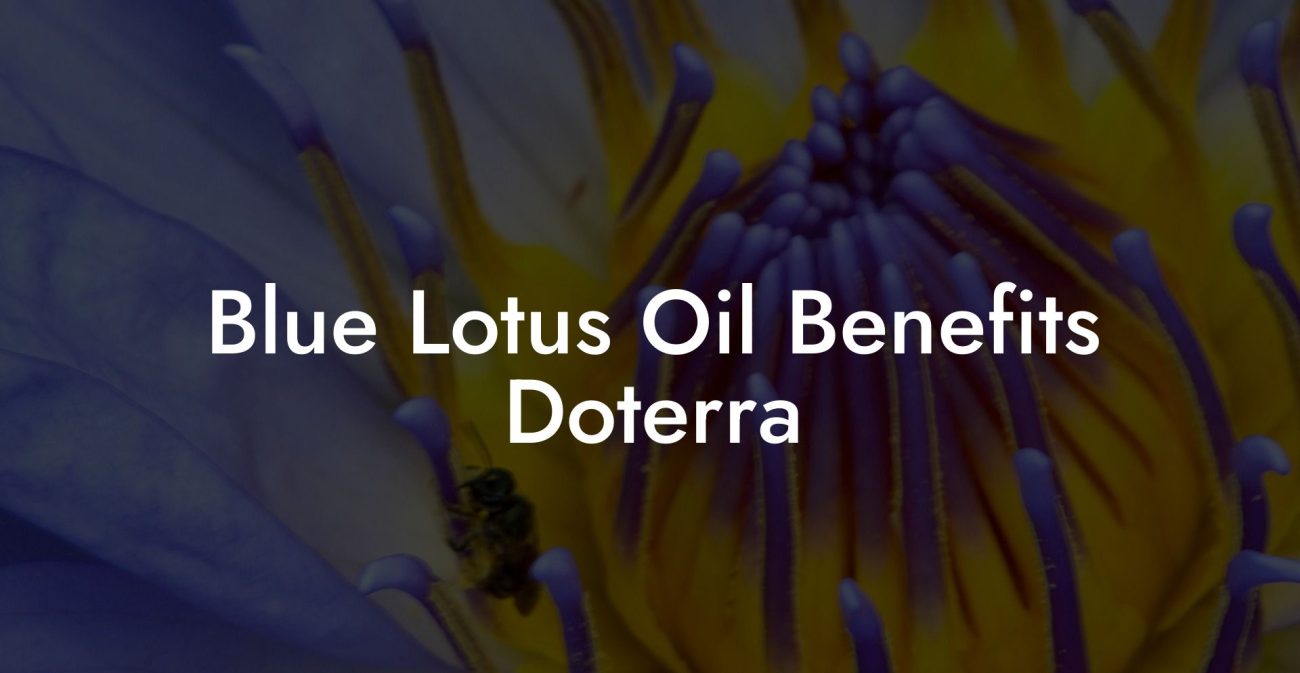 Blue Lotus Oil Benefits Doterra