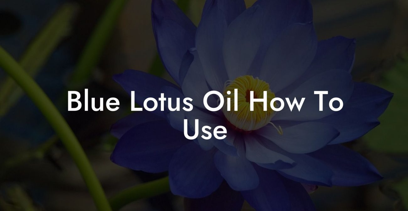 Blue Lotus Oil How To Use