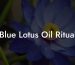 Blue Lotus Oil Ritual