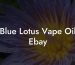 Blue Lotus Vape Oil Ebay