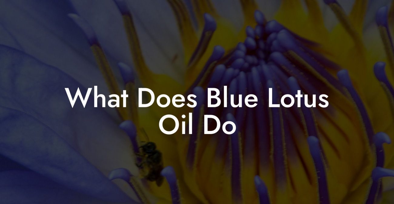What Does Blue Lotus Oil Do